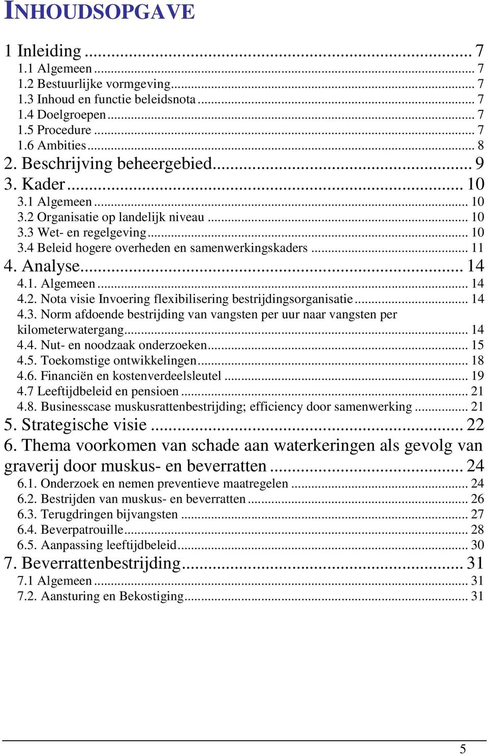 Analyse... 14 4.1. Algemeen... 14 4.2. Nota visie Invoering flexibilisering bestrijdingsorganisatie... 14 4.3. Norm afdoende bestrijding van vangsten per uur naar vangsten per kilometerwatergang.