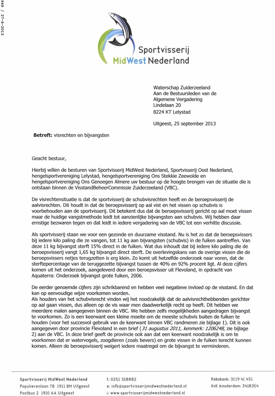 hengelsportvereniging Ons Genoegen Almere uw bestuur op de hoogte brengen van de situatie die is ontstaan binnen de VisstandBeheerCommissie Zuiderzeeland (VBC).