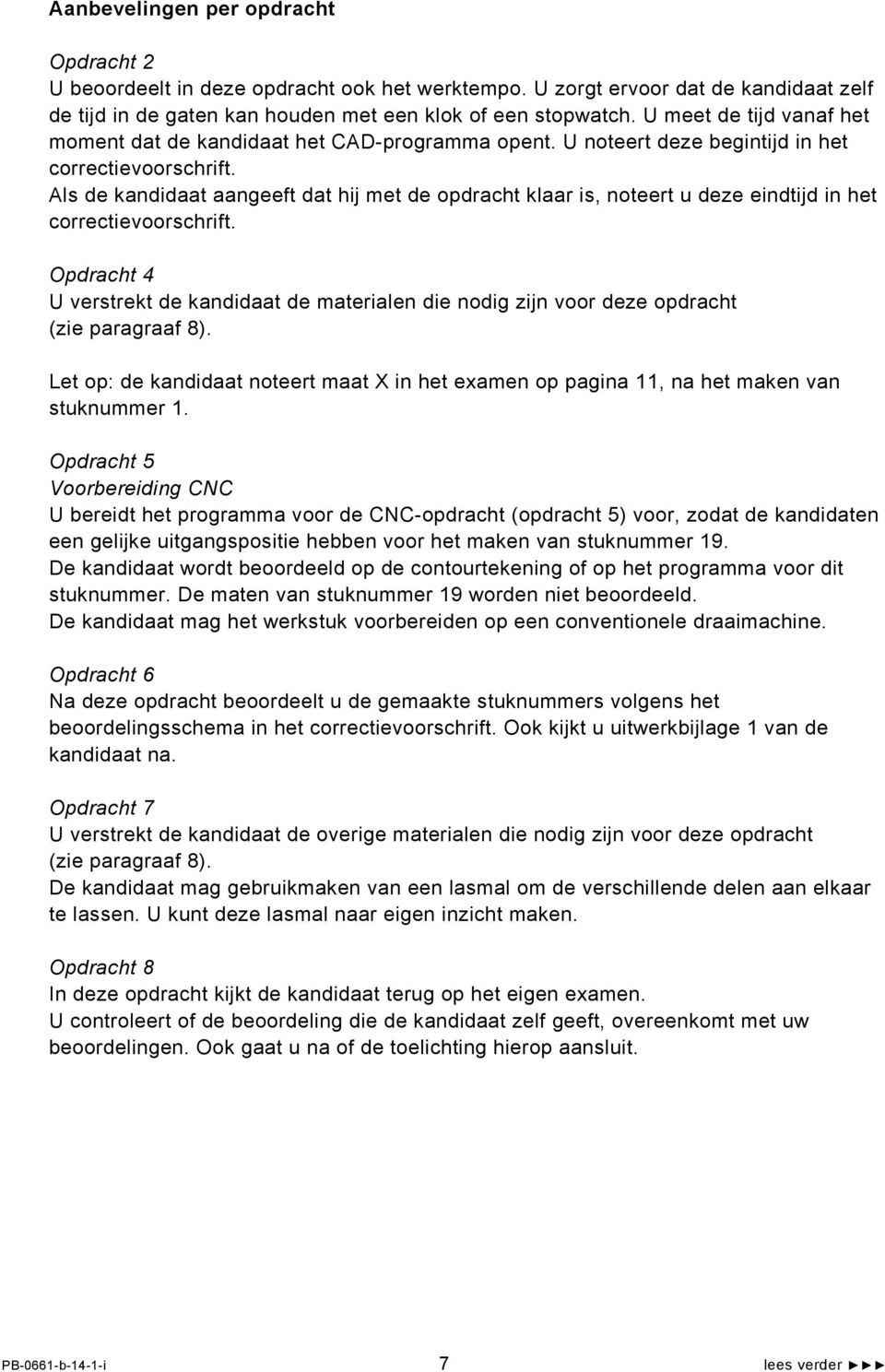 Als de kandidaat aangeeft dat hij met de opdracht klaar is, noteert u deze eindtijd in het correctievoorschrift.