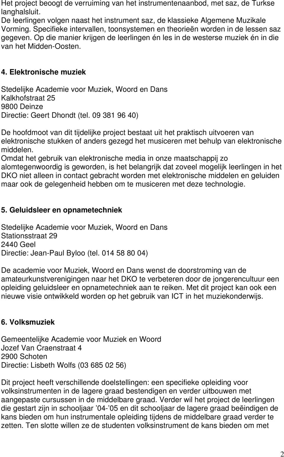 Elektronische muziek Kalkhofstraat 25 9800 Deinze Directie: Geert Dhondt (tel.