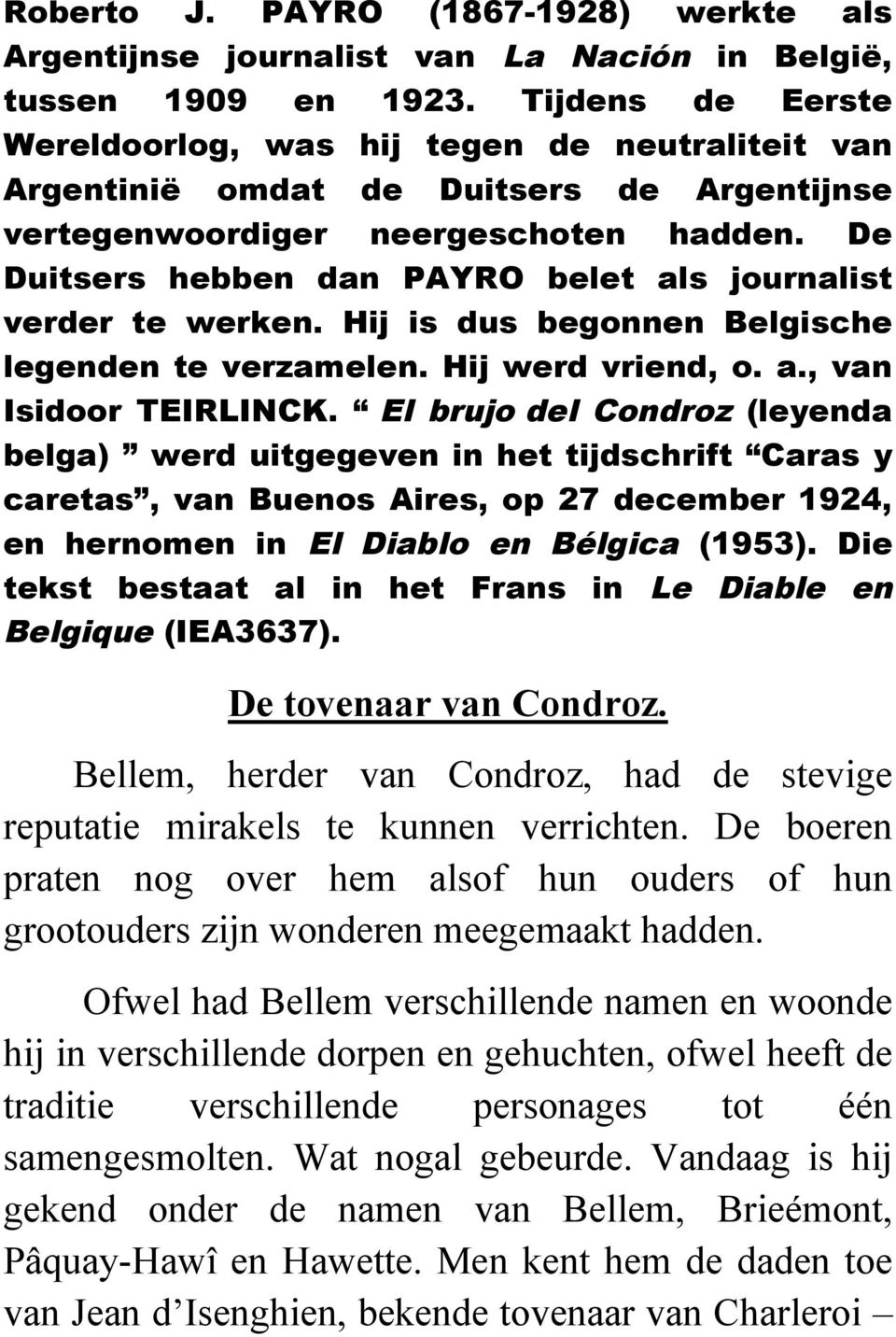 De Duitsers hebben dan PAYRO belet als journalist verder te werken. Hij is dus begonnen Belgische legenden te verzamelen. Hij werd vriend, o. a., van Isidoor TEIRLINCK.