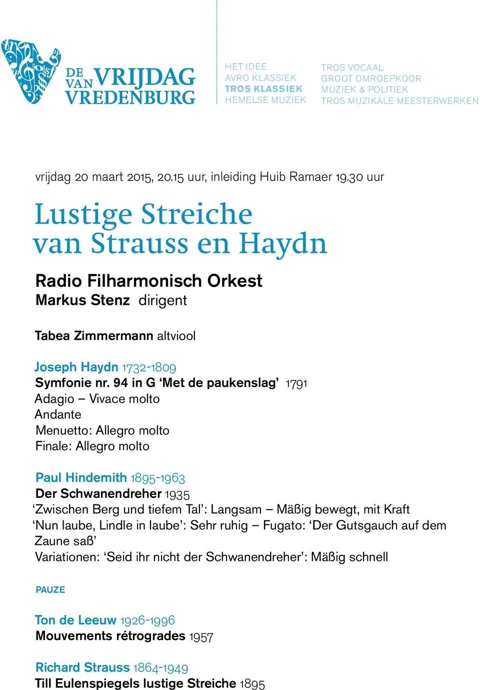 94 in G Met de paukenslag 1791 Adagio Vivace molto Andante Menuetto: Allegro molto Finale: Allegro molto Paul Hindemith 1895-1963 Der Schwanendreher 1935 Zwischen Berg und tiefem Tal : Langsam Mäßig