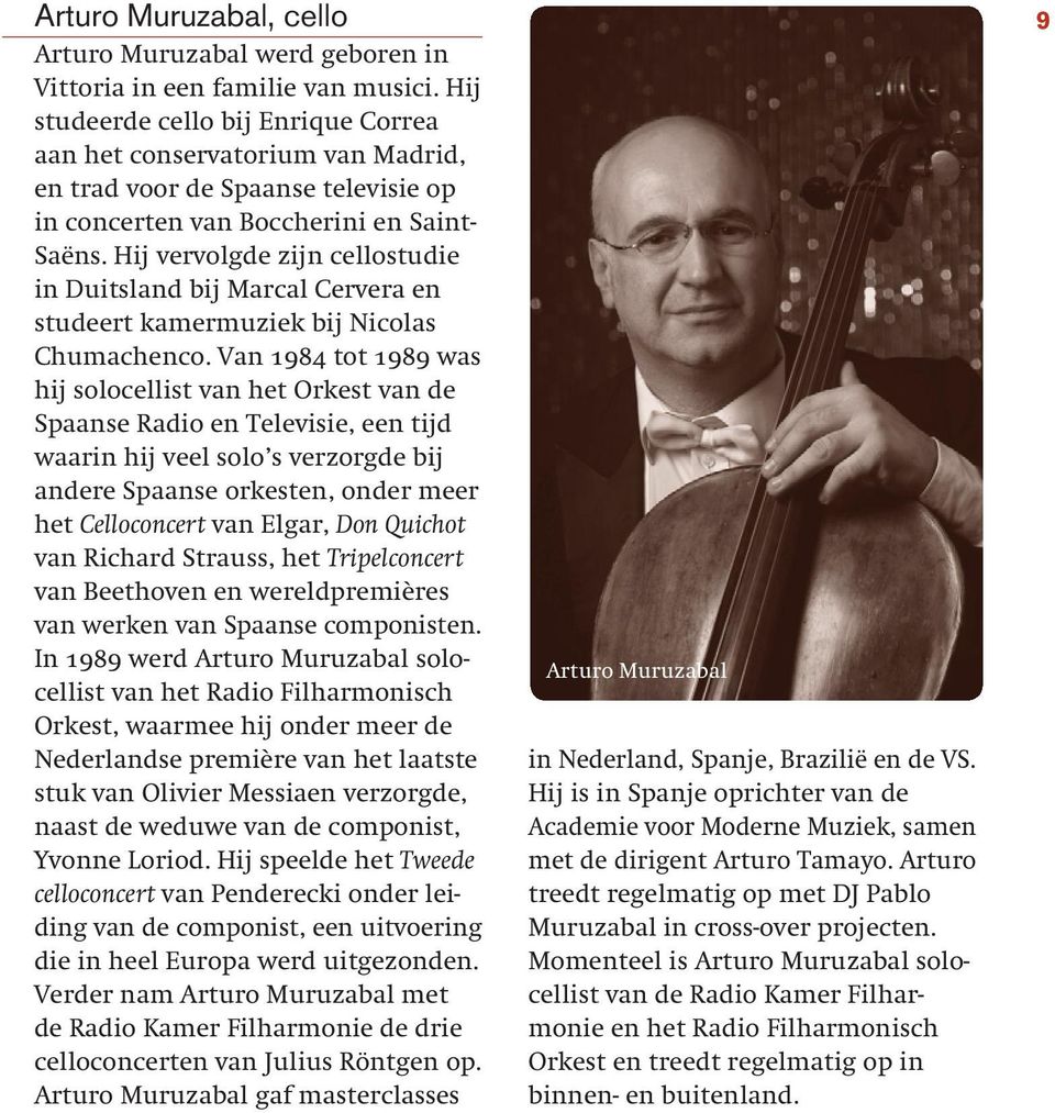 Hij vervolgde zijn cellostudie in Duitsland bij Marcal Cervera en studeert kamermuziek bij Nicolas Chumachenco.