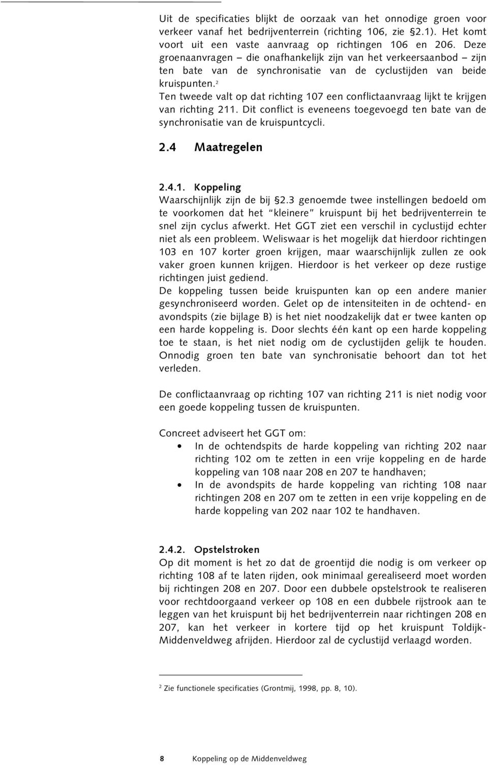 2 Ten tweede valt op dat richting 107 een conflictaanvraag lijkt te krijgen van richting 211. Dit conflict is eveneens toegevoegd ten bate van de synchronisatie van de kruispuntcycli. 2.4 Maatregelen 2.