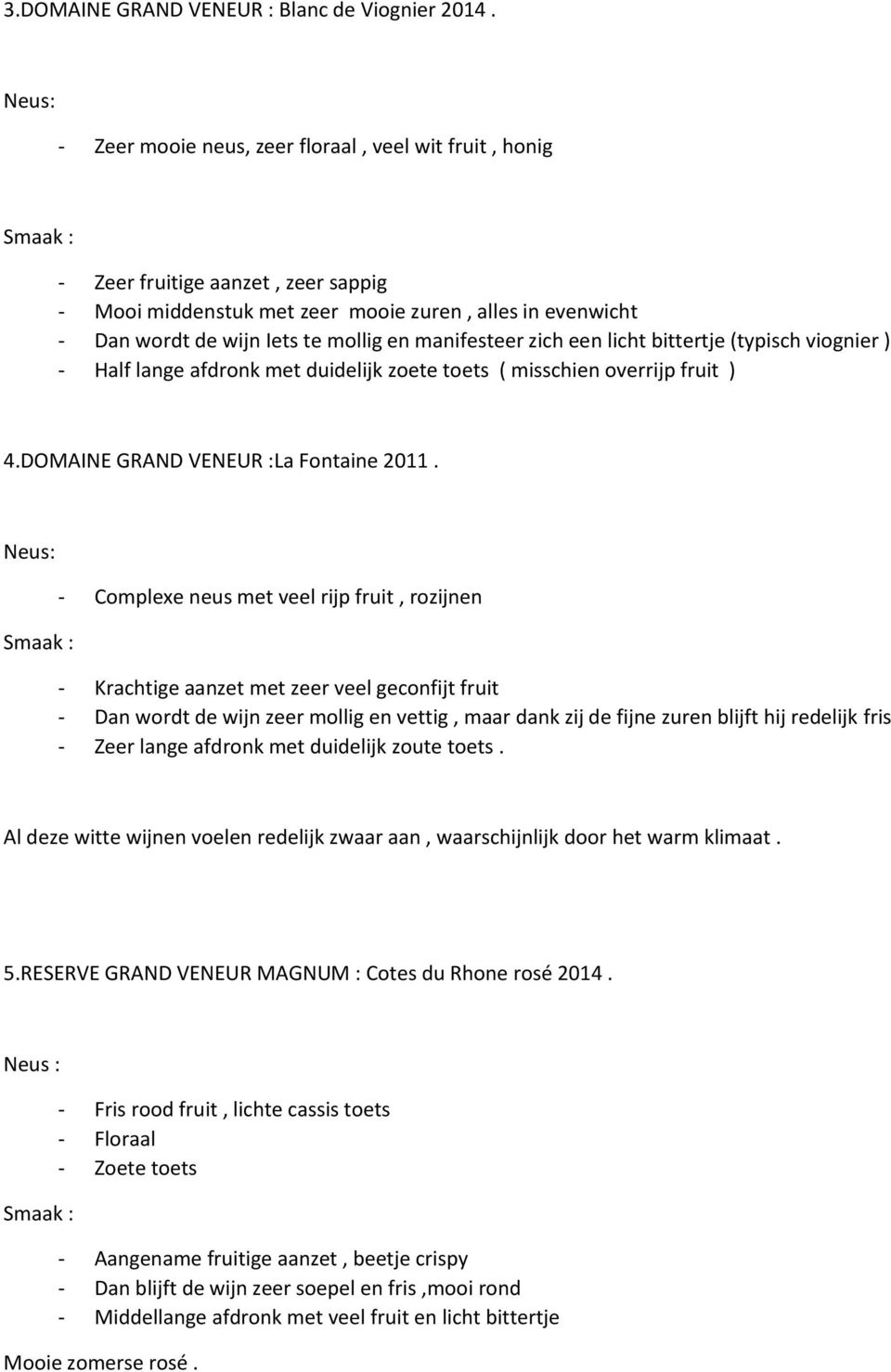 zich een licht bittertje (typisch viognier ) - Half lange afdronk met duidelijk zoete toets ( misschien overrijp fruit ) 4.DOMAINE GRAND VENEUR :La Fontaine 2011.