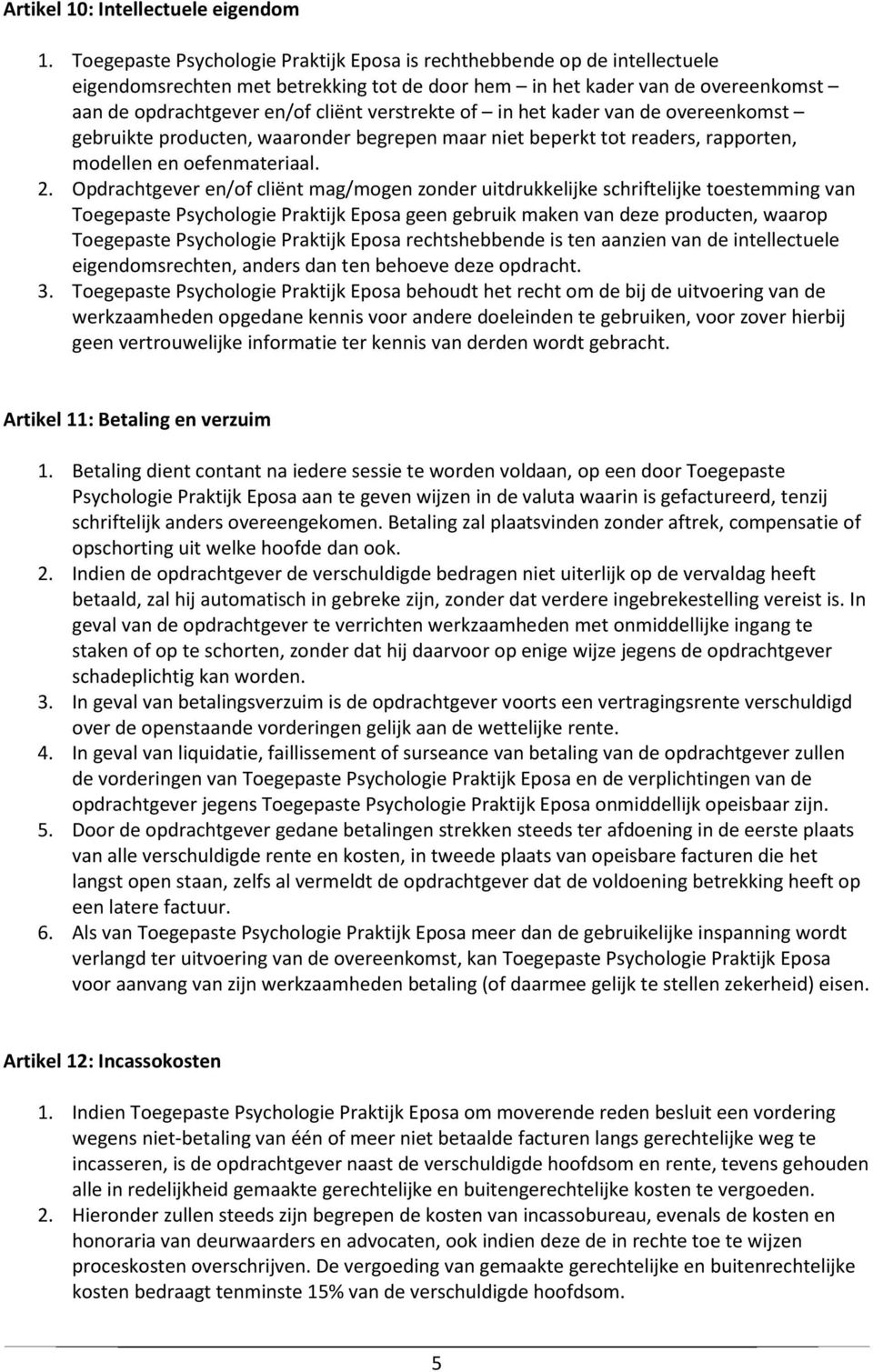 verstrekte of in het kader van de overeenkomst gebruikte producten, waaronder begrepen maar niet beperkt tot readers, rapporten, modellen en oefenmateriaal. 2.