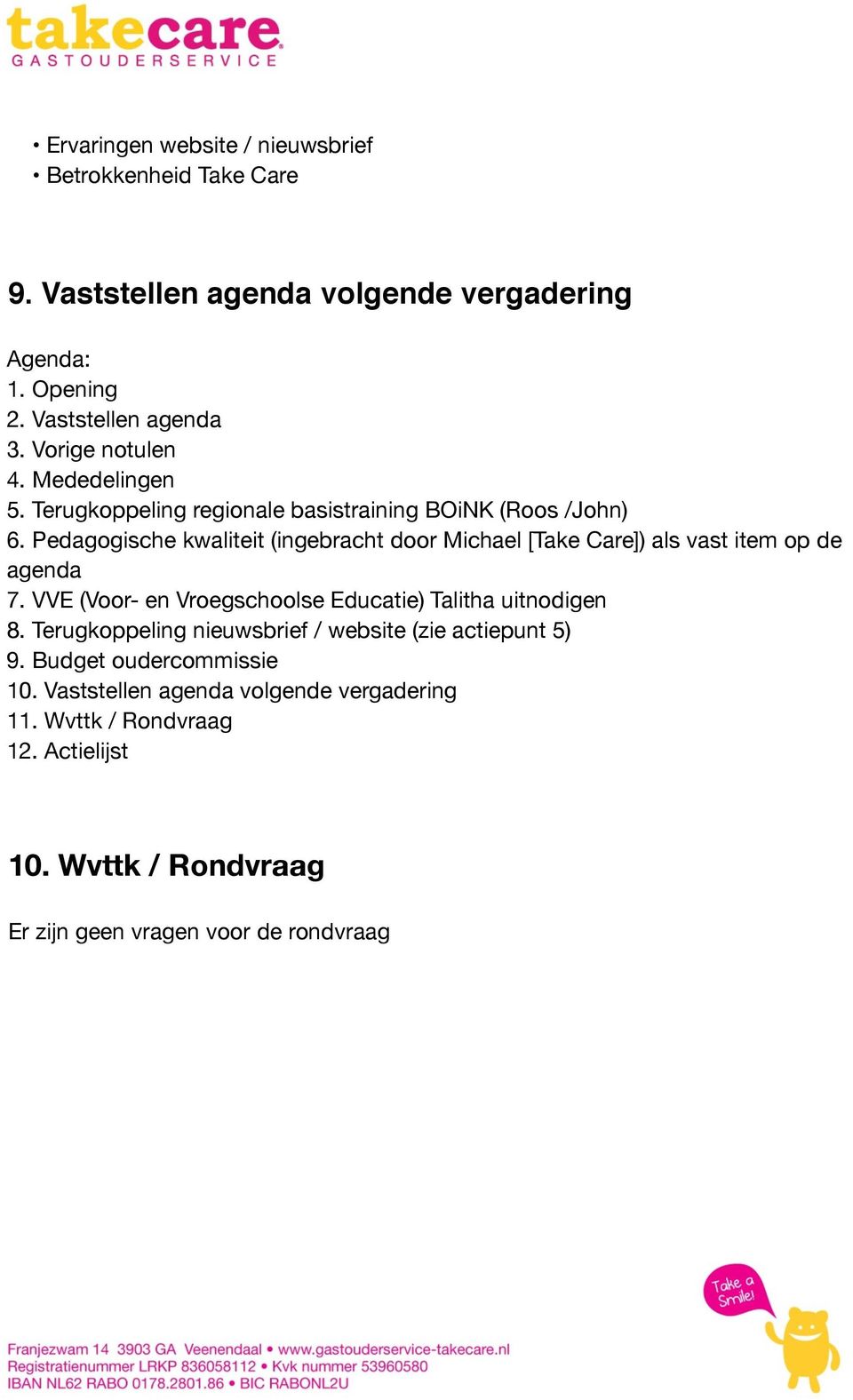 Pedagogische kwaliteit (ingebracht door Michael [Take Care]) als vast item op de agenda 7. VVE (Voor- en Vroegschoolse Educatie) Talitha uitnodigen 8.