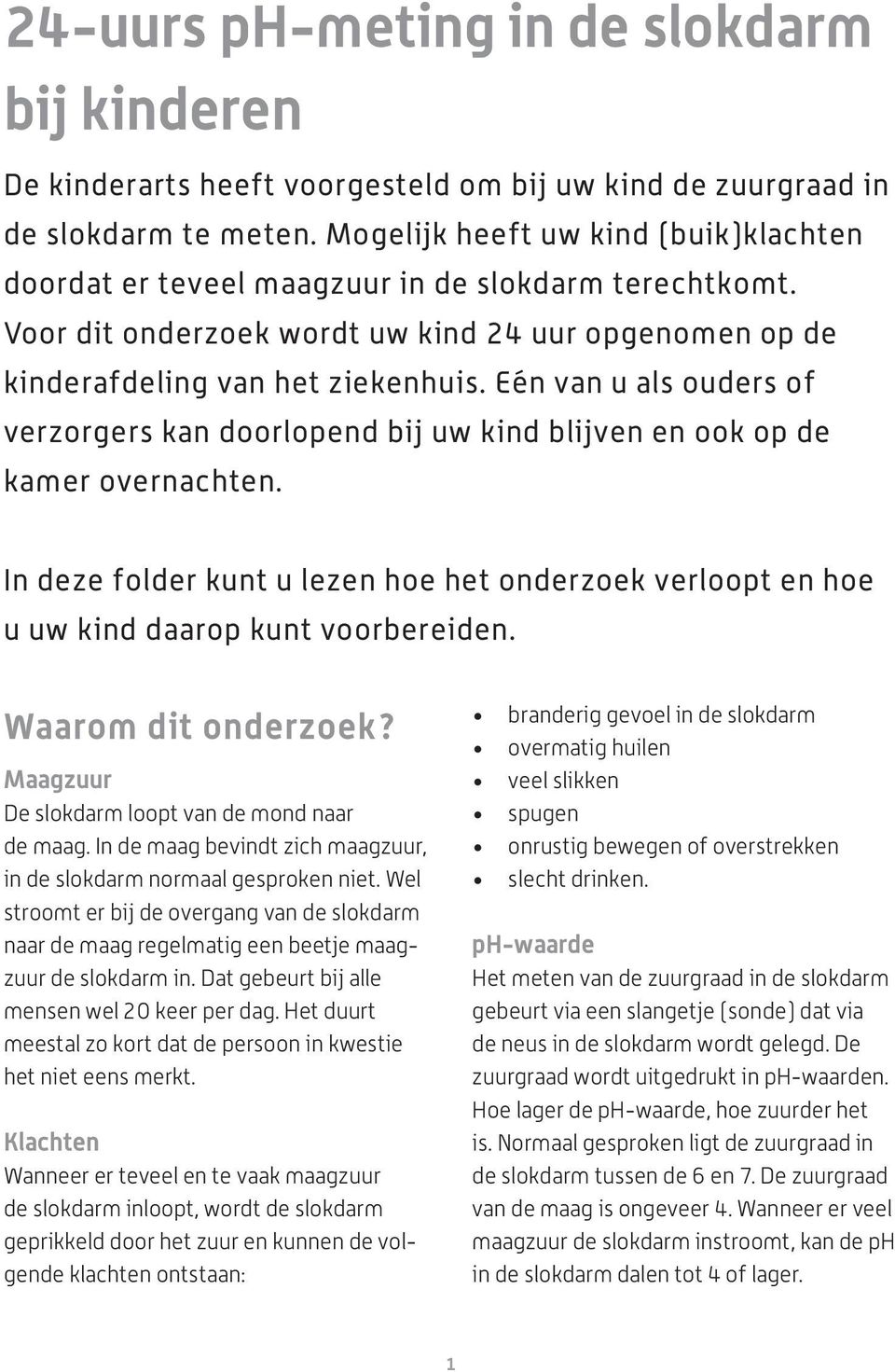 Eén van u als ouders of verzorgers kan doorlopend bij uw kind blijven en ook op de kamer overnachten. In deze folder kunt u lezen hoe het onderzoek verloopt en hoe u uw kind daarop kunt voorbereiden.