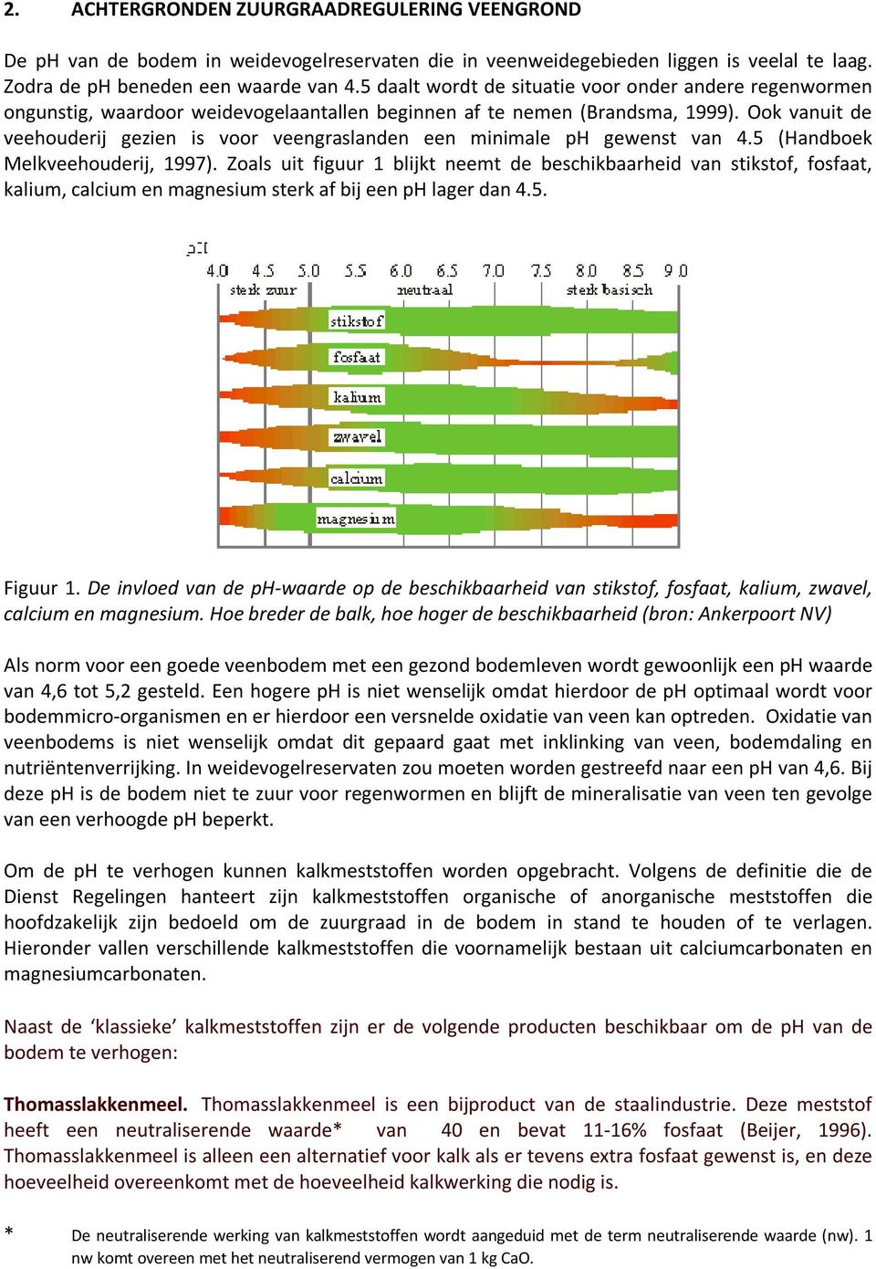 Ook vanuit de veehouderij gezien is voor veengraslanden een minimale ph gewenst van 4.5 (Handboek Melkveehouderij, 1997).