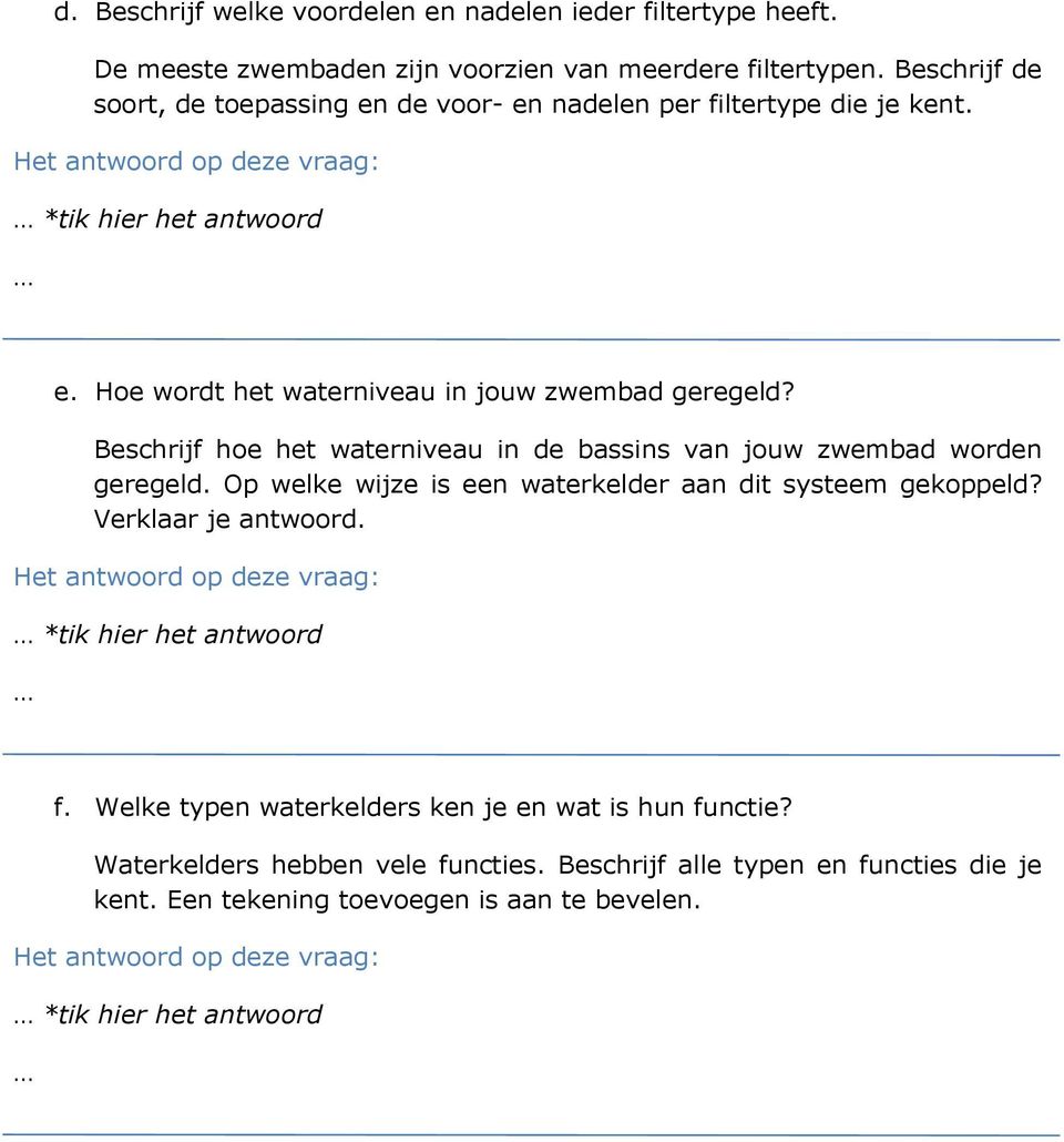 Beschrijf hoe het waterniveau in de bassins van jouw zwembad worden geregeld. Op welke wijze is een waterkelder aan dit systeem gekoppeld? Verklaar je antwoord.