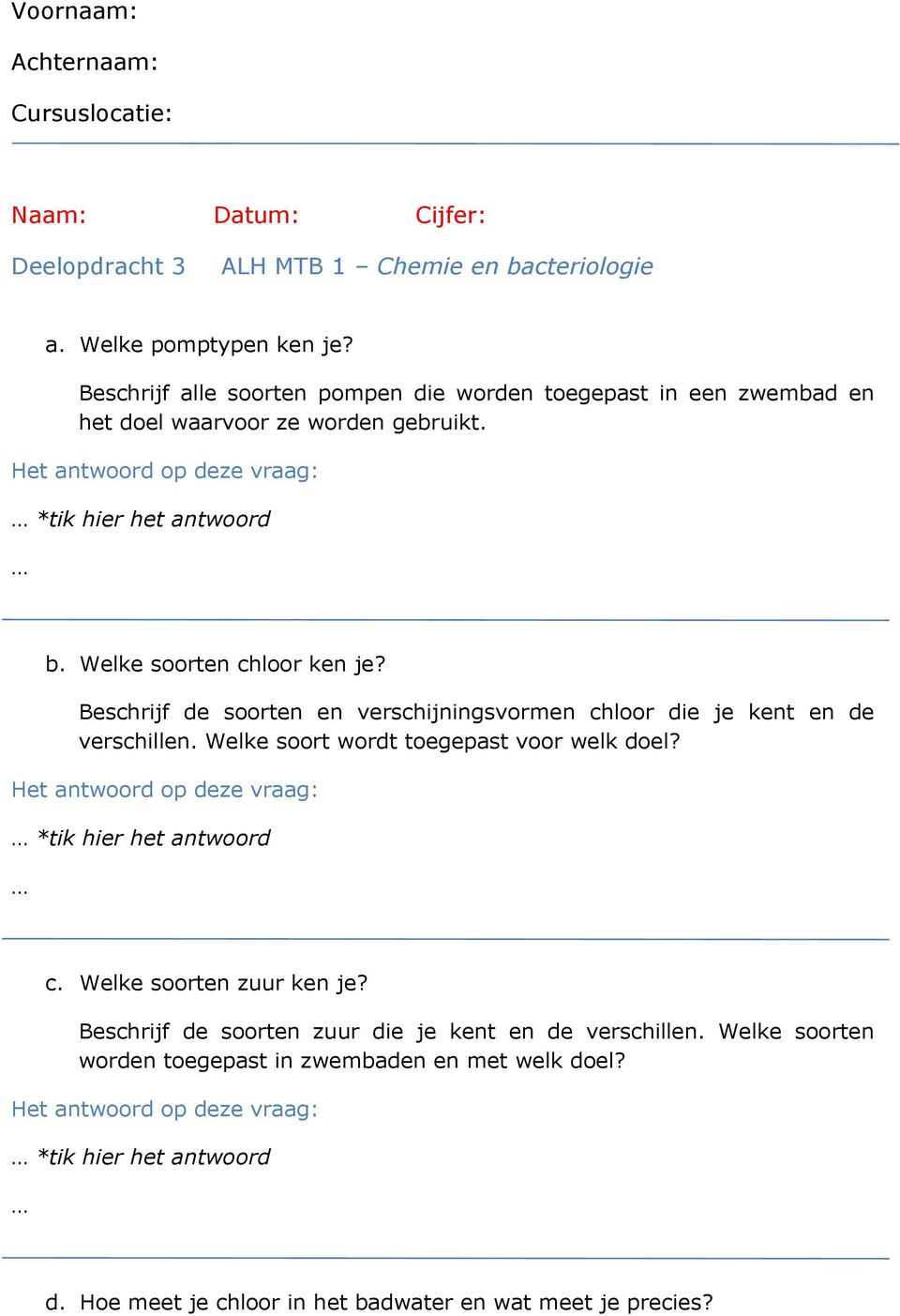 Beschrijf de soorten en verschijningsvormen chloor die je kent en de verschillen. Welke soort wordt toegepast voor welk doel? *tik hier het antwoord c.