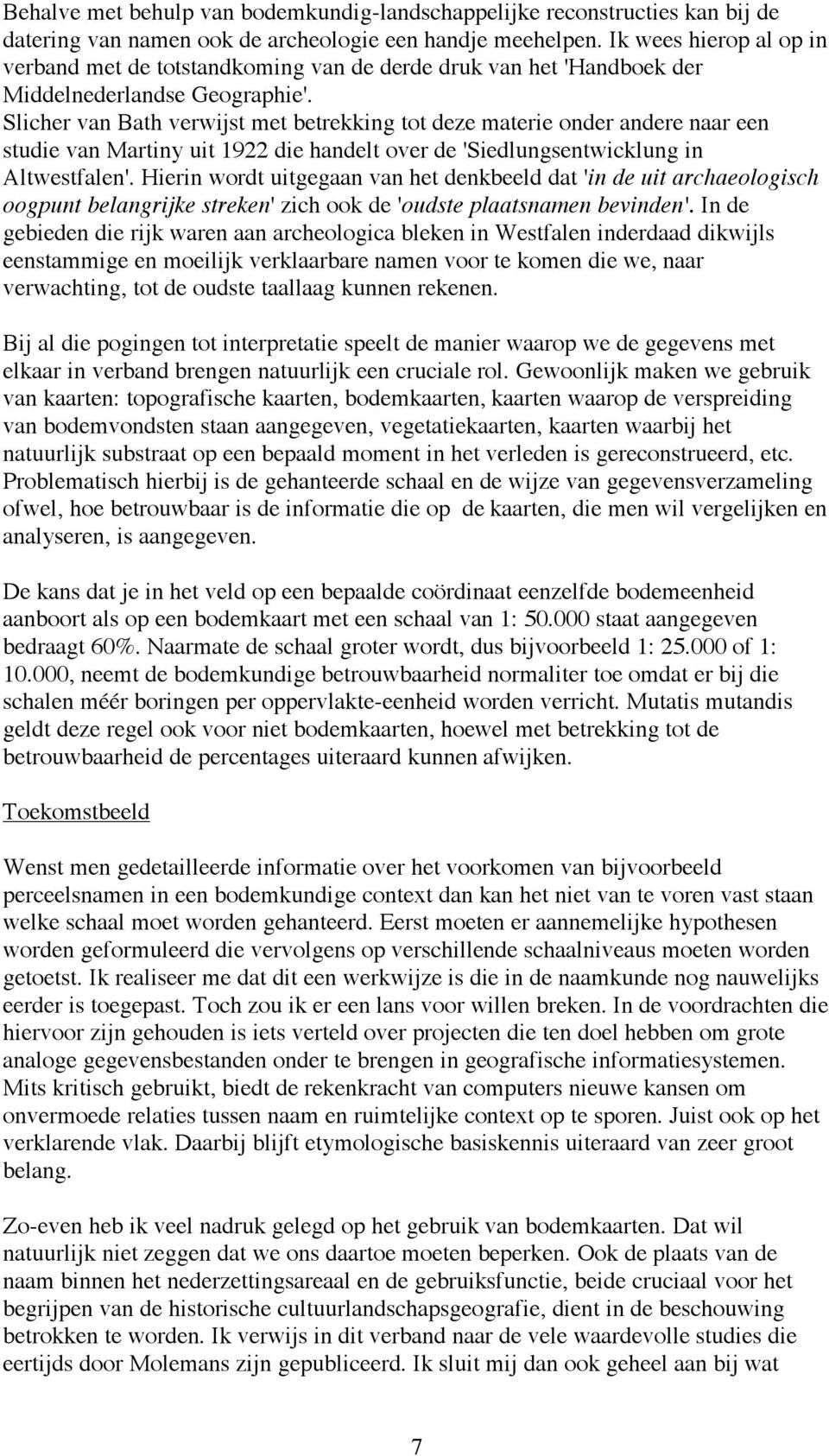 Slicher van Bath verwijst met betrekking tot deze materie onder andere naar een studie van Martiny uit 1922 die handelt over de 'Siedlungsentwicklung in Altwestfalen'.