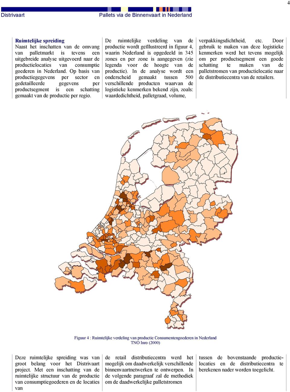 De ruimtelijke verdeling van de productie wordt geïllustreerd in figuur 4, waarin Nederland is opgedeeld in 345 zones en per zone is aangegeven (zie legenda voor de hoogte van de productie).
