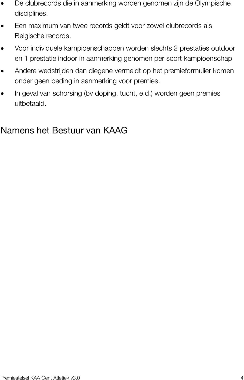 Voor individuele kampioenschappen worden slechts 2 prestaties outdoor en 1 prestatie indoor in aanmerking genomen per soort kampioenschap