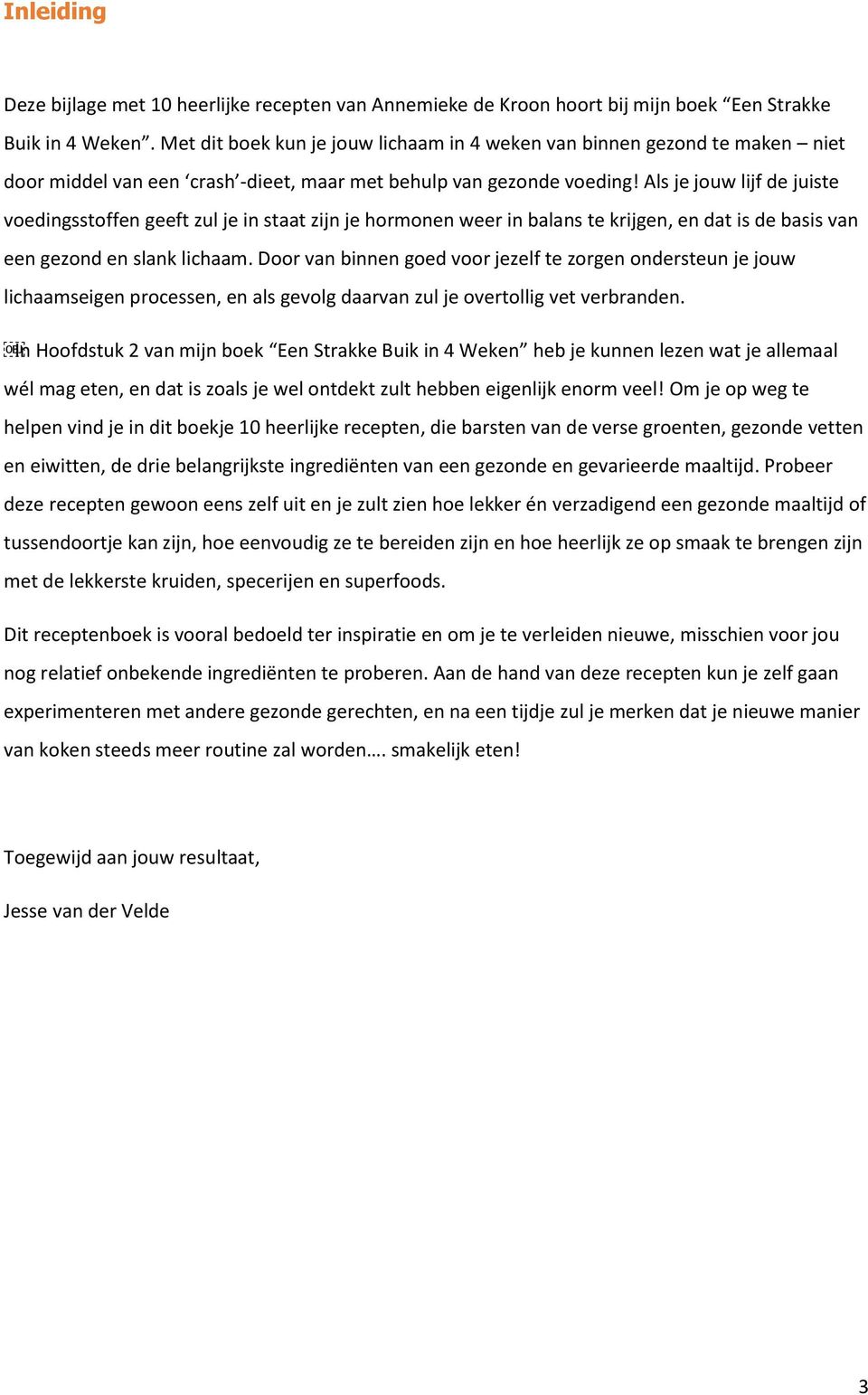 Als je jouw lijf de juiste voedingsstoffen geeft zul je in staat zijn je hormonen weer in balans te krijgen, en dat is de basis van een gezond en slank lichaam.