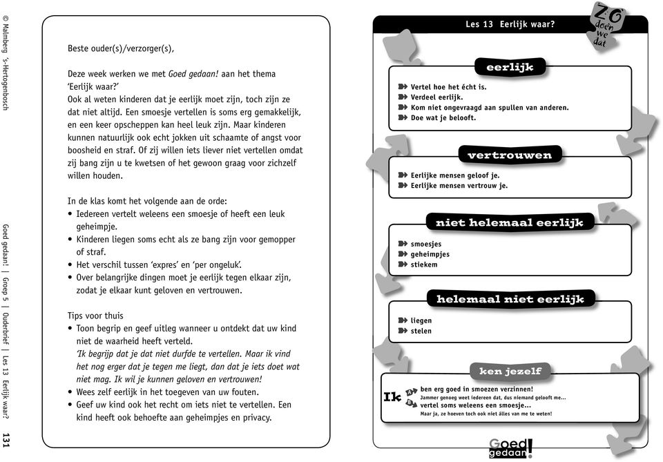 Maar kinderen kunnen natuurlijk ook echt jokken uit schaamte of angst voor boosheid en straf.