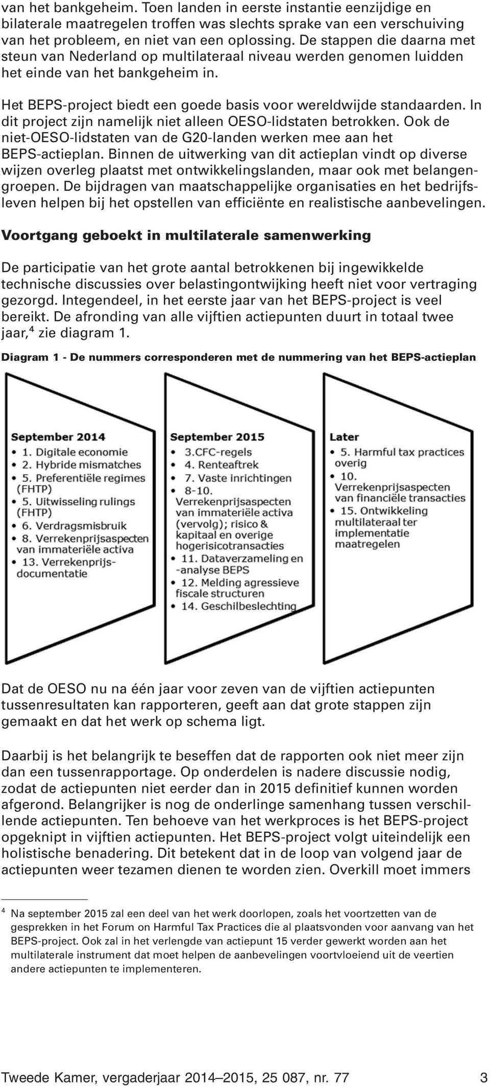 In dit project zijn namelijk niet alleen OESO-lidstaten betrokken. Ook de niet-oeso-lidstaten van de G20-landen werken mee aan het BEPS-actieplan.