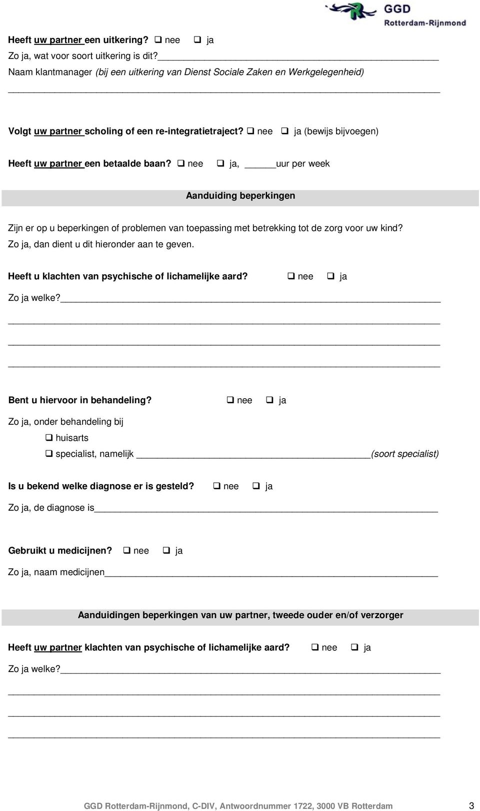 nee ja, uur per week Aanduiding beperkingen Zijn er op u beperkingen of problemen van toepassing met betrekking tot de zorg voor uw kind? Zo ja, dan dient u dit hieronder aan te geven.