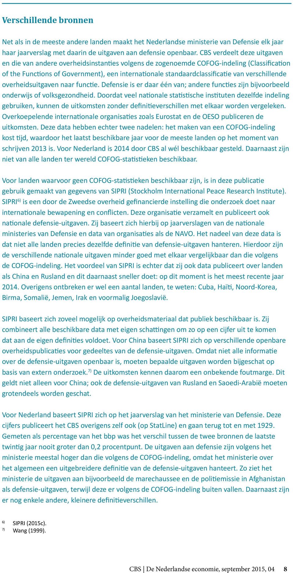 verschillende overheidsuitgaven naar functie. Defensie is er daar één van; andere functies zijn bijvoorbeeld onderwijs of volksgezondheid.