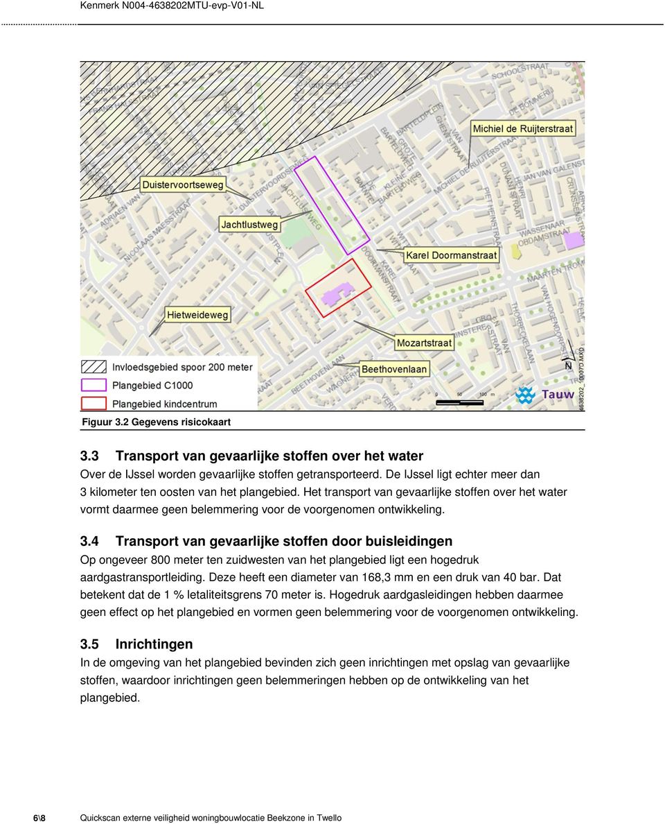 Deze heeft een diameter van 168,3 mm en een druk van 40 bar. Dat betekent dat de 1 % letaliteitsgrens 70 meter is.