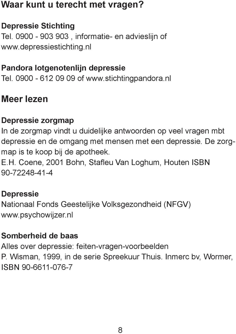 nl Meer lezen Depressie zorgmap In de zorgmap vindt u duidelijke antwoorden op veel vragen mbt depressie en de omgang met mensen met een depressie.