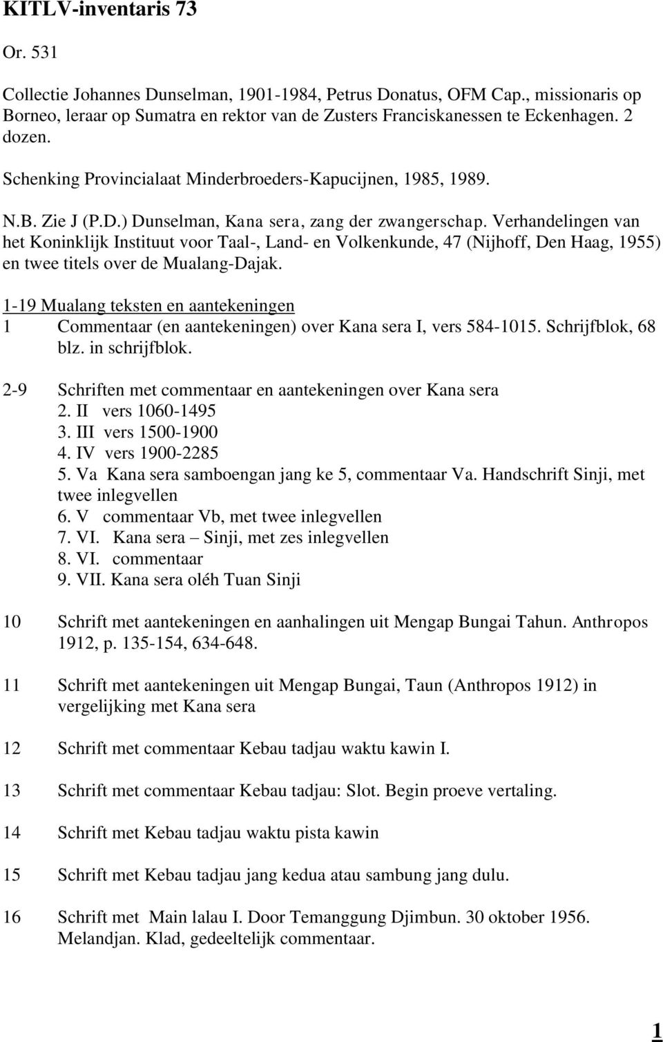 Verhandelingen van het Koninklijk Instituut voor Taal-, Land- en Volkenkunde, 47 (Nijhoff, Den Haag, 1955) en twee titels over de Mualang-Dajak.