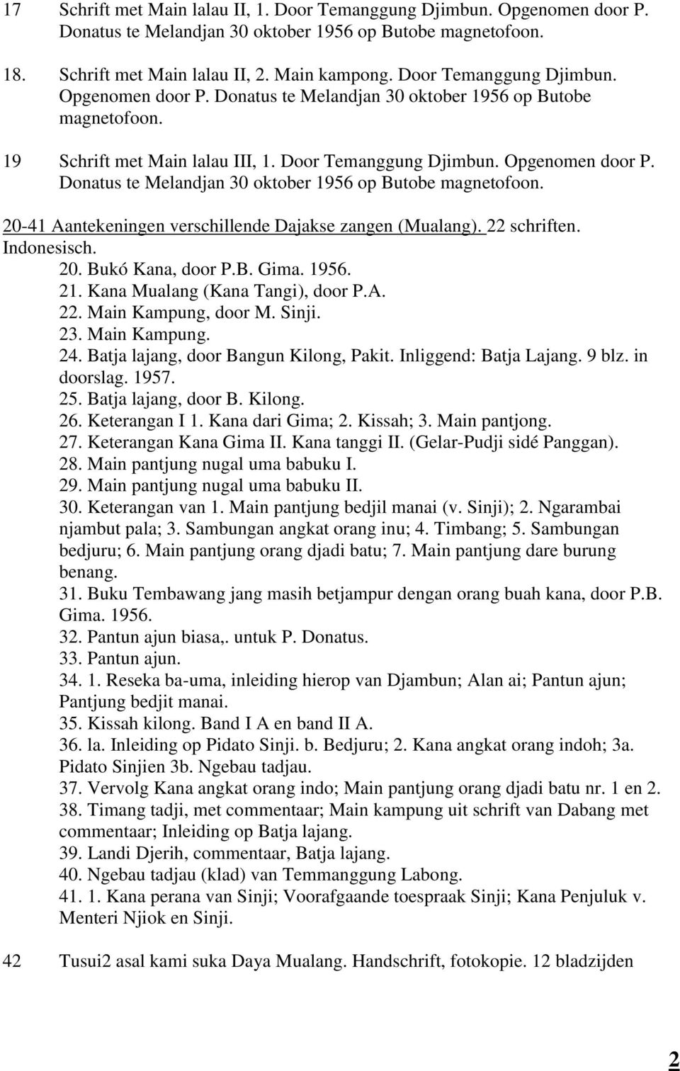 22 schriften. Indonesisch. 20. Bukó Kana, door P.B. Gima. 1956. 21. Kana Mualang (Kana Tangi), door P.A. 22. Main Kampung, door M. Sinji. 23. Main Kampung. 24. Batja lajang, door Bangun Kilong, Pakit.