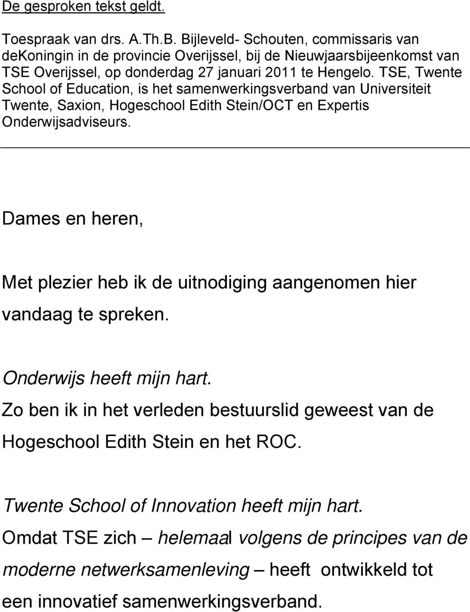 TSE, Twente School of Education, is het samenwerkingsverband van Universiteit Twente, Saxion, Hogeschool Edith Stein/OCT en Expertis Onderwijsadviseurs.