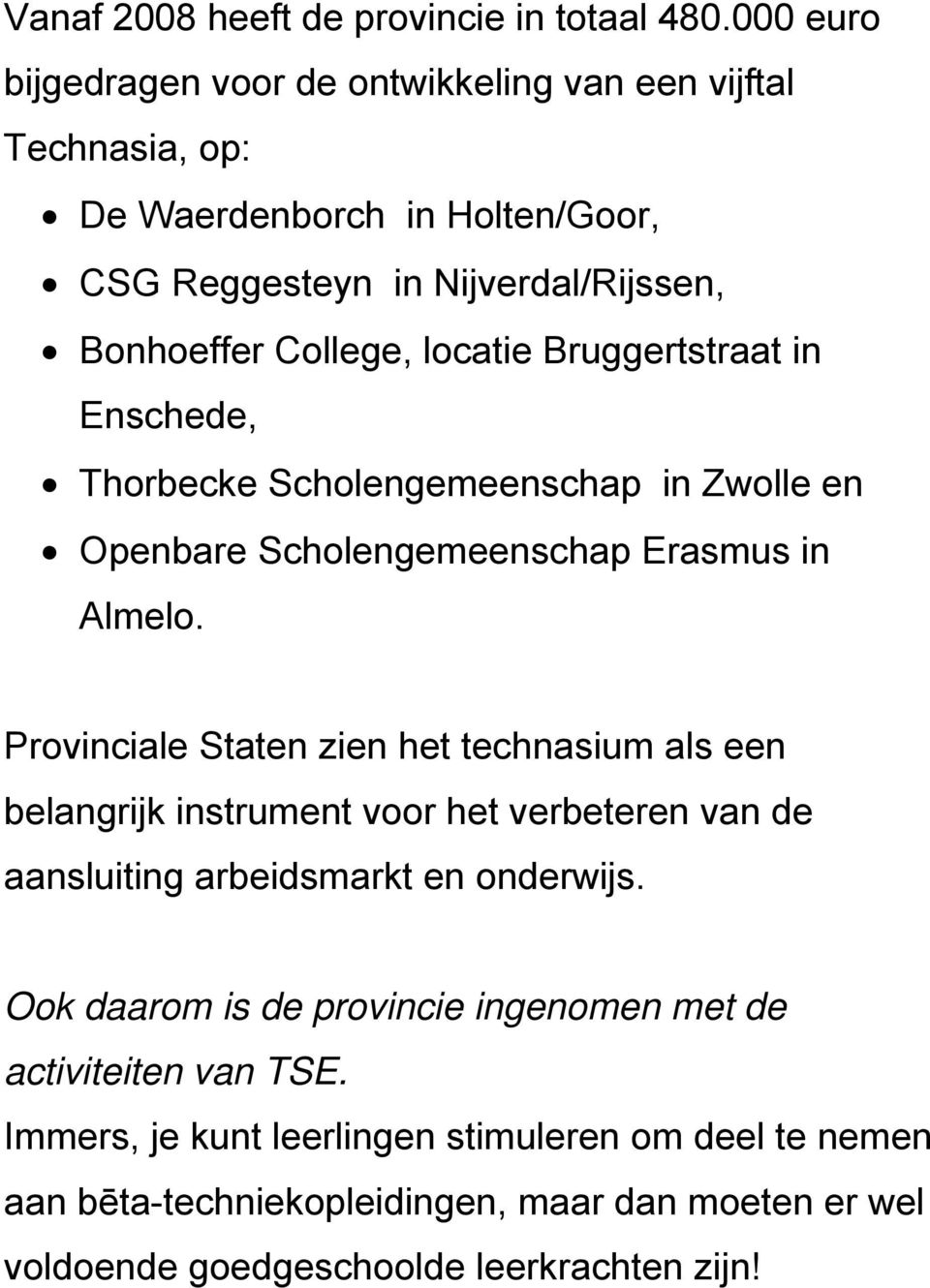 Bruggertstraat in Enschede, Thorbecke Scholengemeenschap in Zwolle en Openbare Scholengemeenschap Erasmus in Almelo.