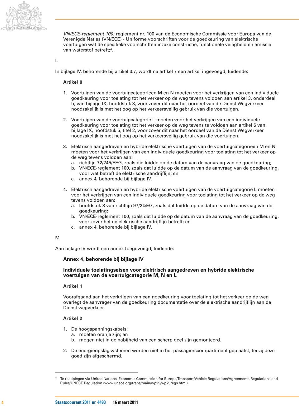 constructie, functionele veiligheid en emissie van waterstof betreft; 4. L In bijlage IV, behorende bij artikel 3.7, wordt na artikel 7 een artikel ingevoegd, luidende: M Artikel 8 1.