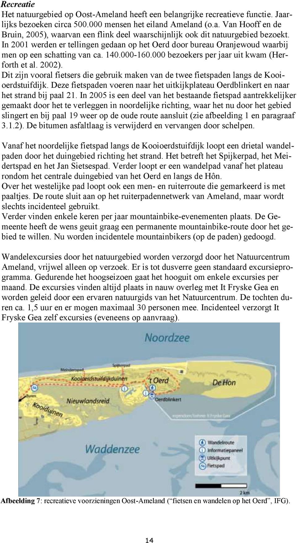 Dit zijn vooral fietsers die gebruik maken van de twee fietspaden langs de Kooioerdstuifdijk. Deze fietspaden voeren naar het uitkijkplateau Oerdblinkert en naar het strand bij paal 21.