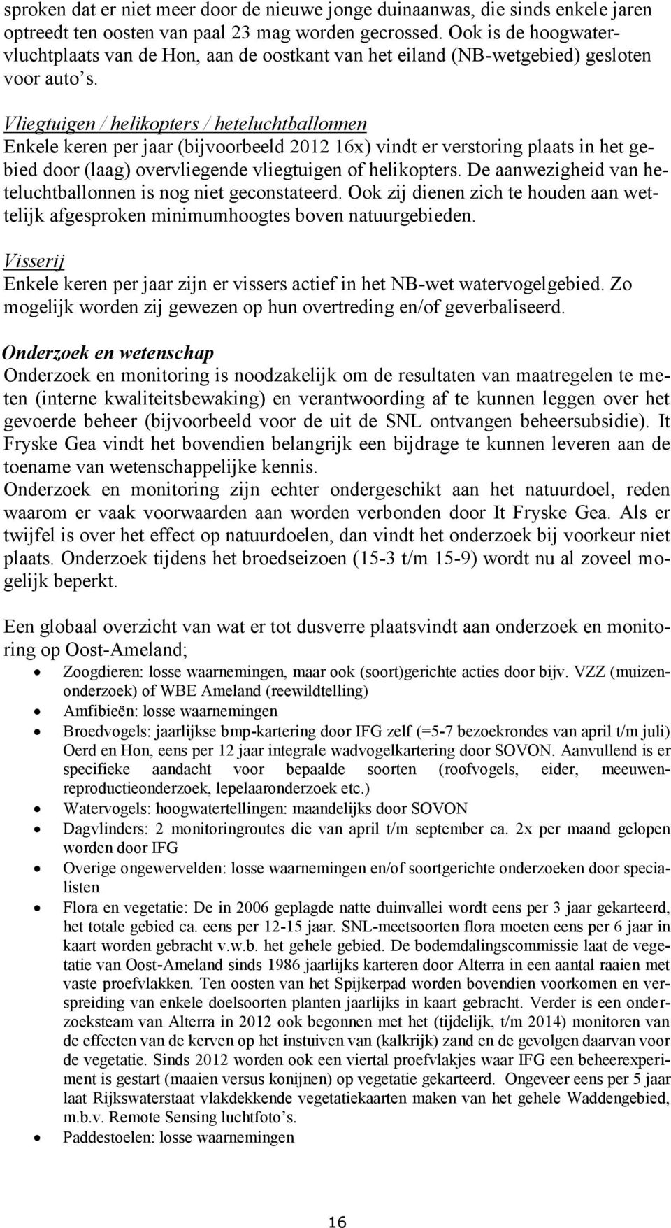 Vliegtuigen / helikopters / heteluchtballonnen Enkele keren per jaar (bijvoorbeeld 2012 16x) vindt er verstoring plaats in het gebied door (laag) overvliegende vliegtuigen of helikopters.