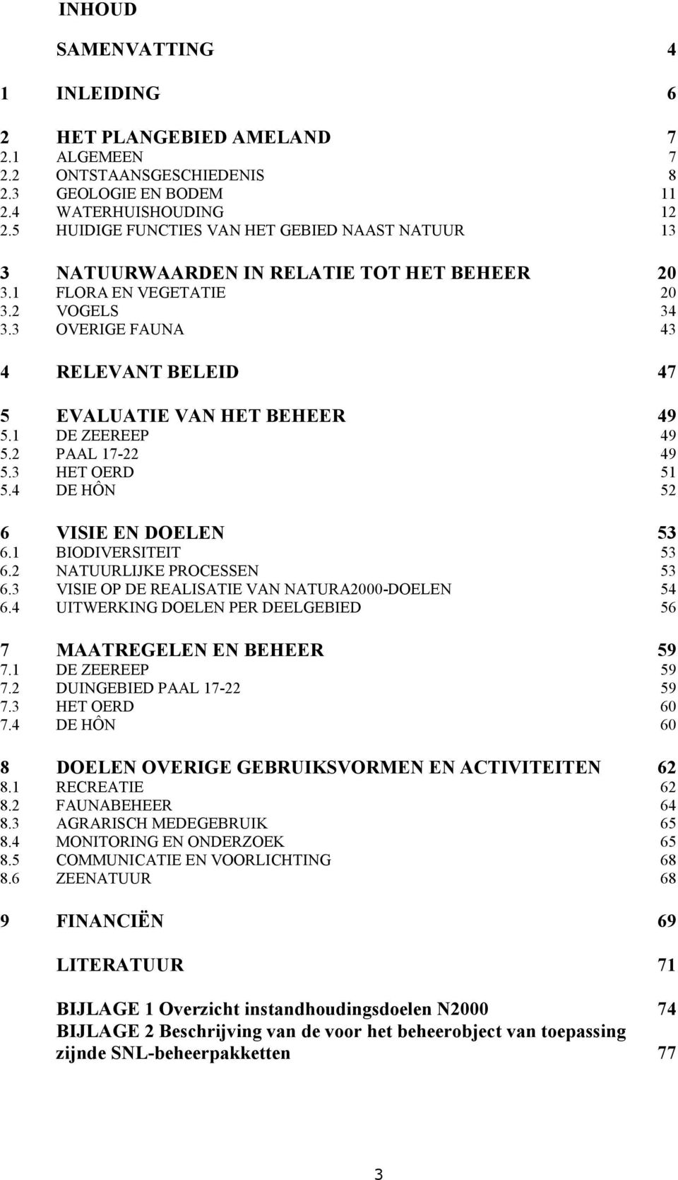 3 OVERIGE FAUNA 43 4 RELEVANT BELEID 47 5 EVALUATIE VAN HET BEHEER 49 5.1 DE ZEEREEP 49 5.2 PAAL 17-22 49 5.3 HET OERD 51 5.4 DE HÔN 52 6 VISIE EN DOELEN 53 6.1 BIODIVERSITEIT 53 6.