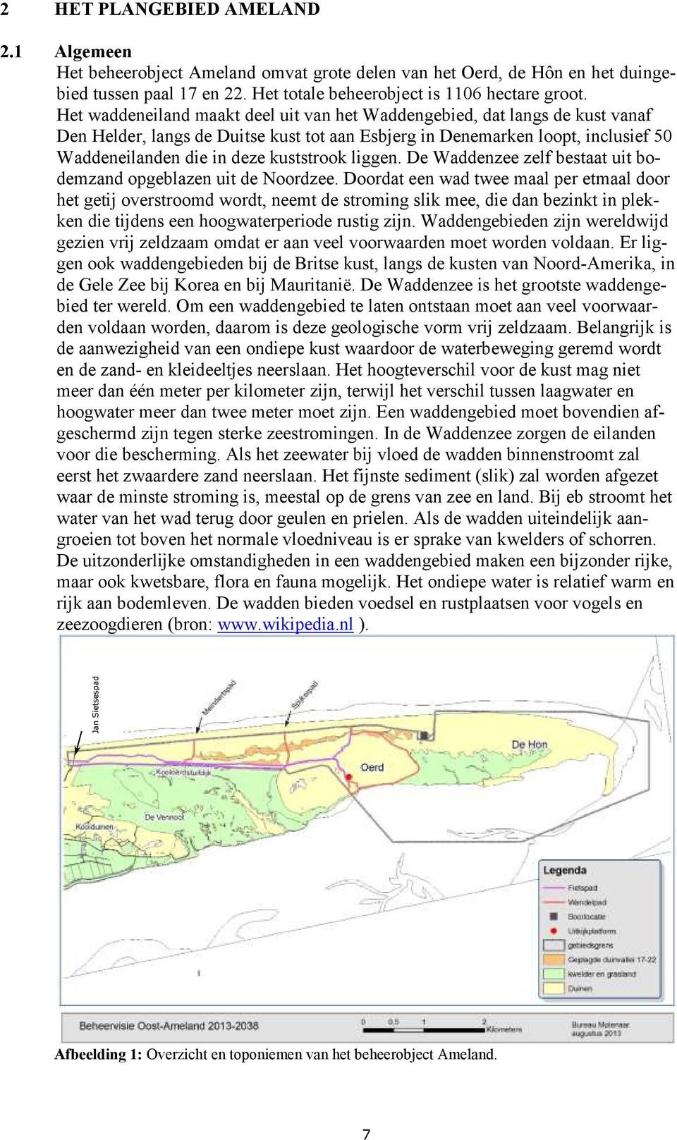 Het waddeneiland maakt deel uit van het Waddengebied, dat langs de kust vanaf Den Helder, langs de Duitse kust tot aan Esbjerg in Denemarken loopt, inclusief 50 Waddeneilanden die in deze kuststrook