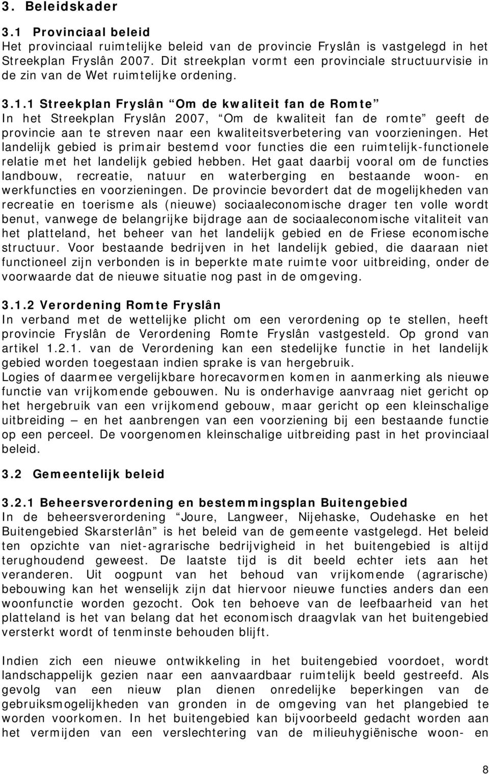 1 Streekplan Fryslân Om de kwaliteit fan de Romte In het Streekplan Fryslân 2007, Om de kwaliteit fan de romte geeft de provincie aan te streven naar een kwaliteitsverbetering van voorzieningen.