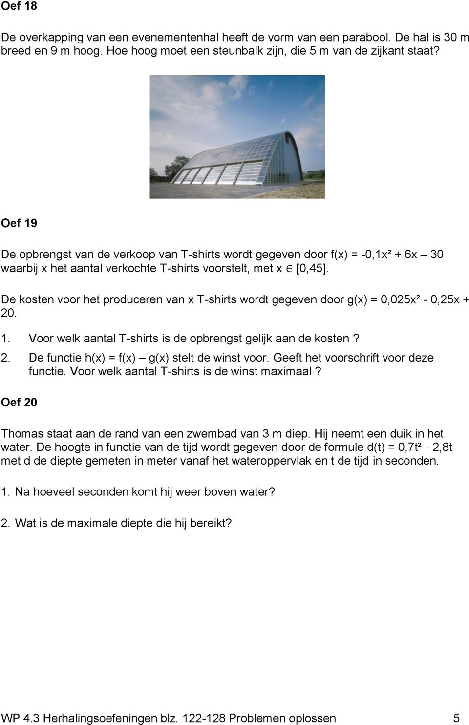 De kosten voor het produceren van x T-shirts wordt gegeven door g(x) 0,025x² - 0,25x + 20. 1. Voor welk aantal T-shirts is de opbrengst gelijk aan de kosten? 2. De functie h(x) f(x) g(x) stelt de winst voor.