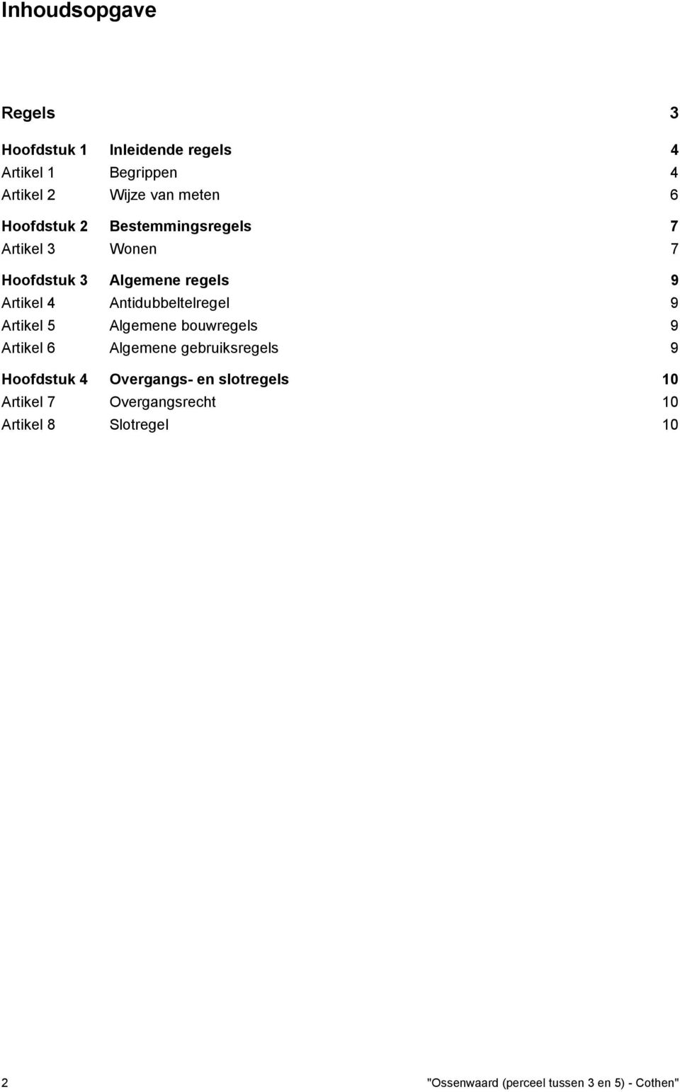 Antidubbeltelregel 9 Artikel 5 Algemene bouwregels 9 Artikel 6 Algemene gebruiksregels 9 Hoofdstuk 4