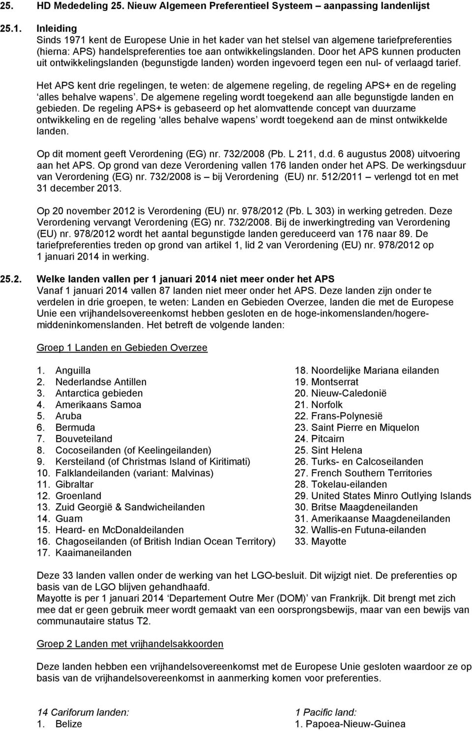 Door het APS kunnen producten uit ontwikkelingslanden (begunstigde landen) worden ingevoerd tegen een nul- of verlaagd tarief.