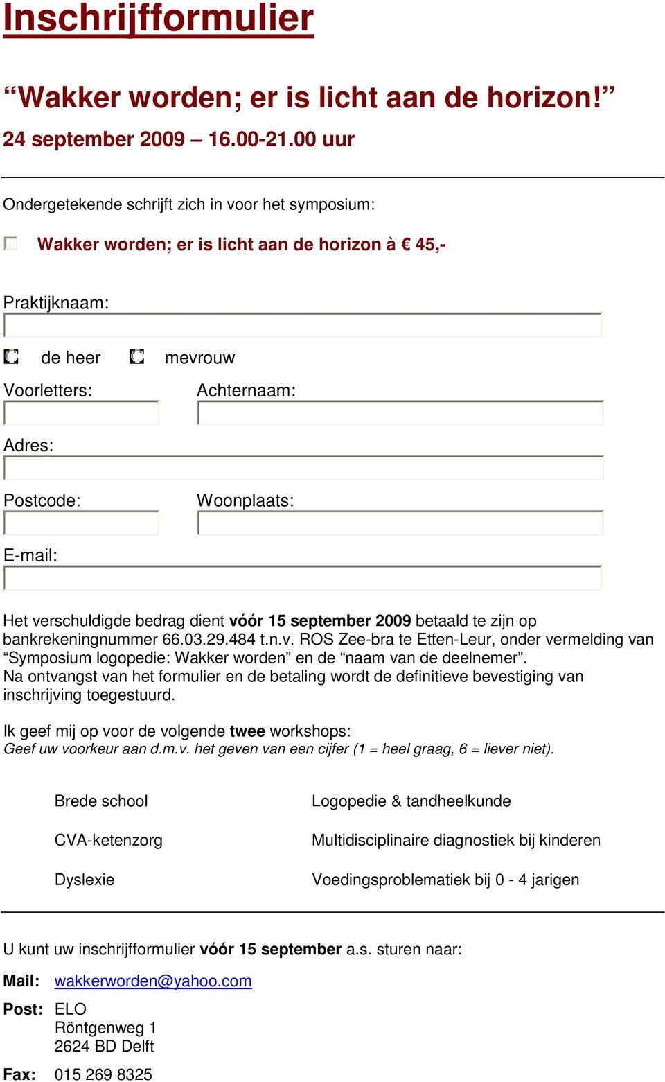 Het verschuldigde bedrag dient vóór 15 september 2009 betaald te zijn op bankrekeningnummer 66.03.29.484 t.n.v. ROS Zee-bra te Etten-Leur, onder vermelding van Symposium logopedie: Wakker worden en de naam van de deelnemer.