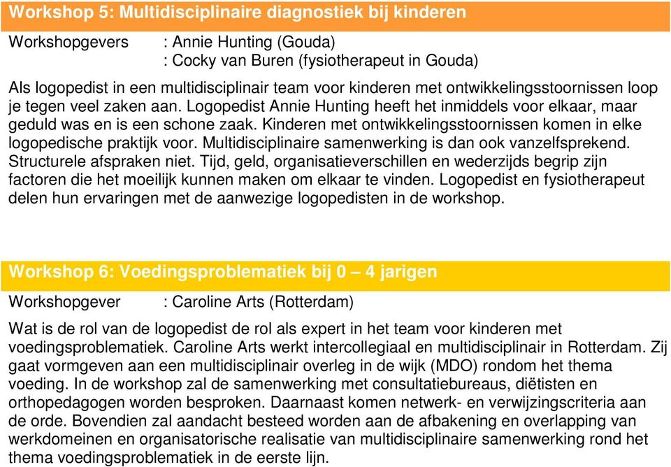 Kinderen met ontwikkelingsstoornissen komen in elke logopedische praktijk voor. Multidisciplinaire samenwerking is dan ook vanzelfsprekend. Structurele afspraken niet.