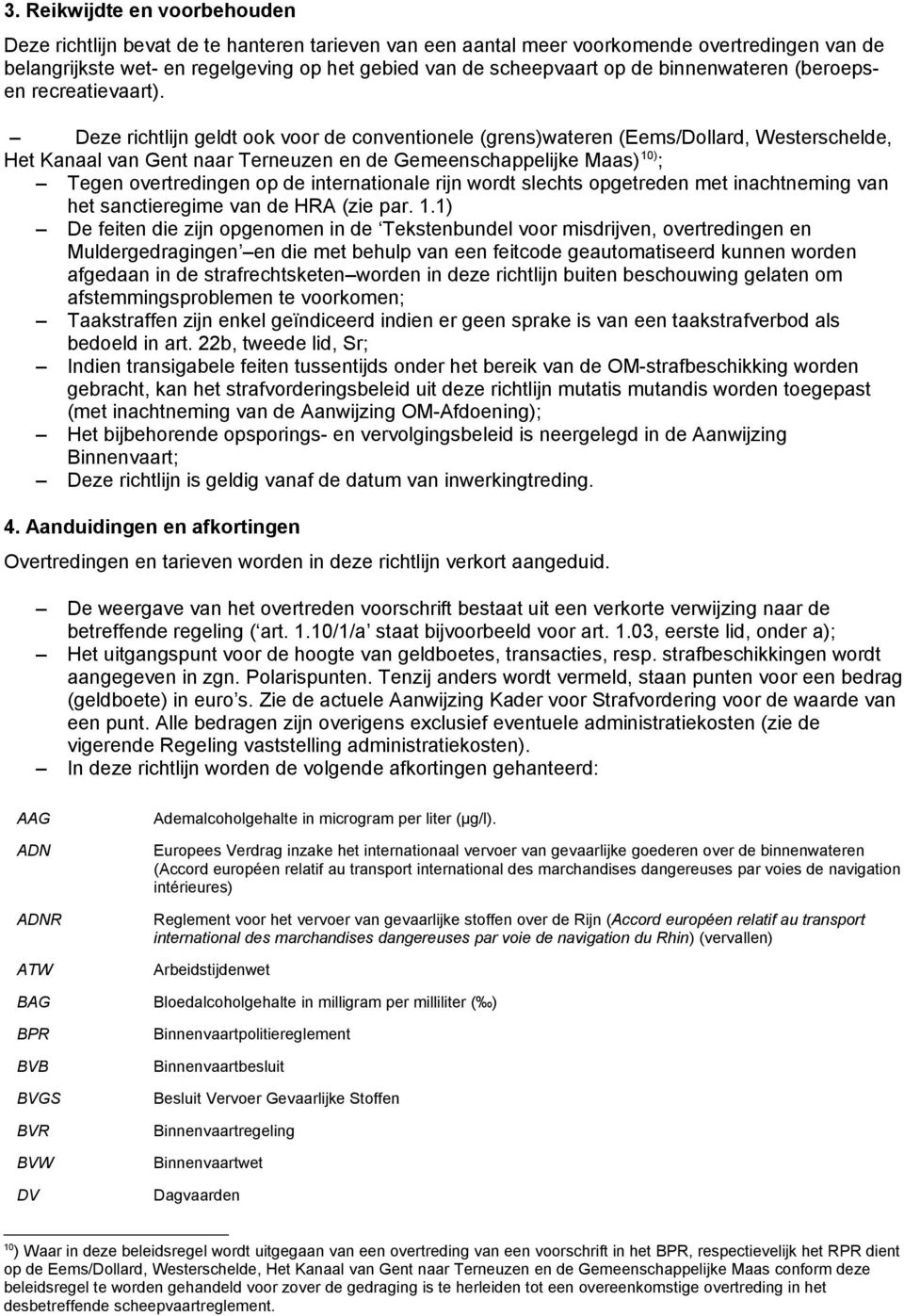 Deze richtlijn geldt ook voor de conventionele (grens)wateren (Eems/Dollard, Westerschelde, Het Kanaal van Gent naar Terneuzen en de Gemeenschappelijke Maas) 10) ; Tegen overtredingen op de