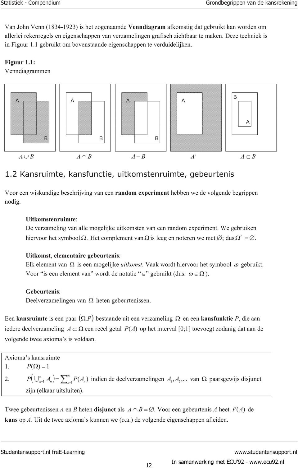 Kasrumte, kasfucte, utkomsterumte, gebeurtes Voor ee wskudge beschrjvg va ee radom epermet hebbe we de volgede begrppe odg. Utkomsterumte: De verzamelg va alle mogeljke utkomste va ee radom epermet.