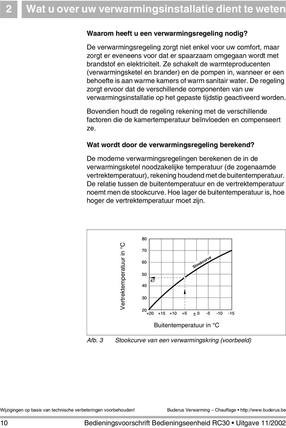 Ze schakelt de warmteproducenten (verwarmingsketel en brander) en de pompen in, wanneer er een behoefte is aan warme kamers of warm sanitair water.