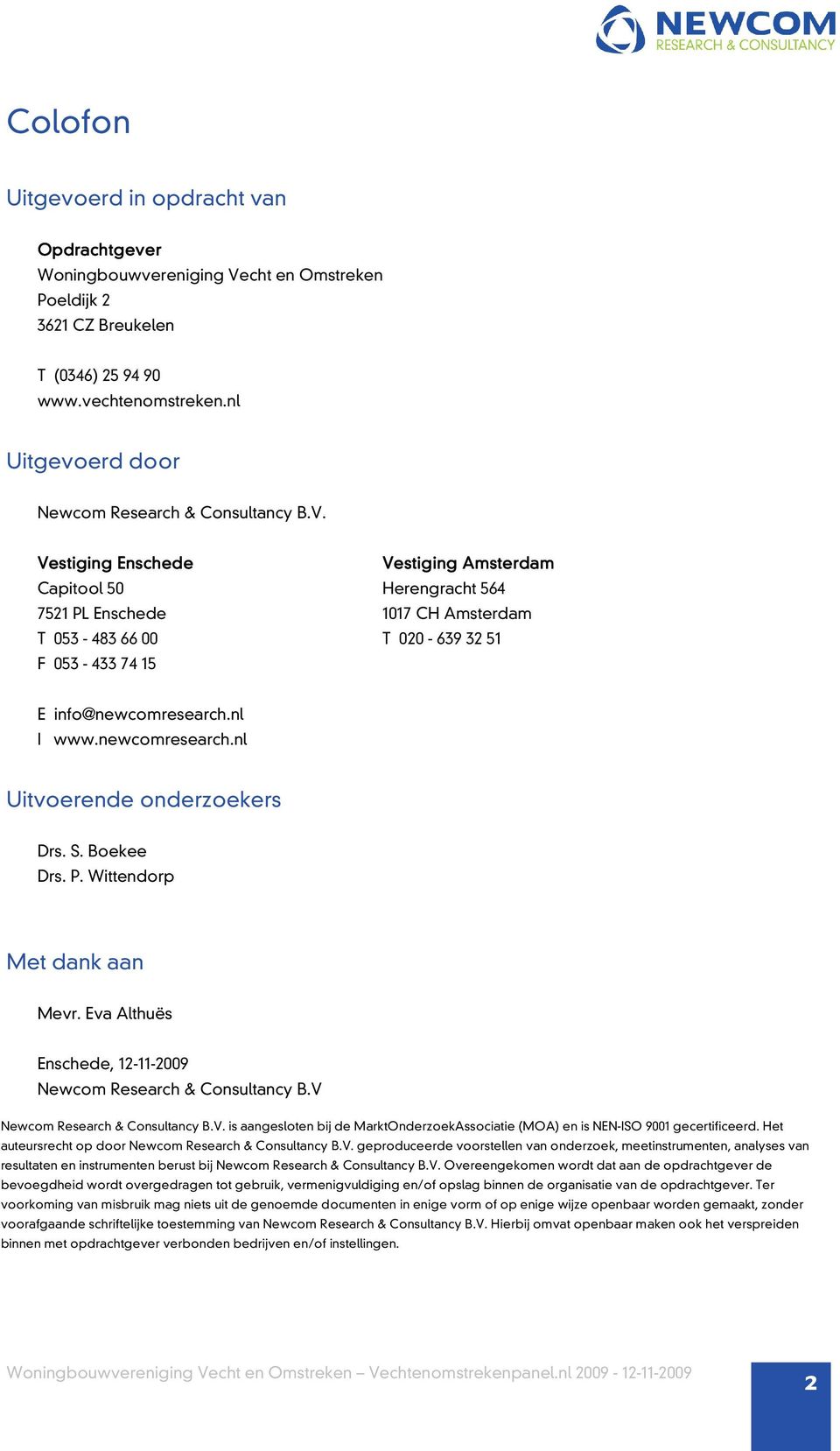 Vestiging Enschede Vestiging Amsterdam Capitool 50 Herengracht 564 7521 PL Enschede 1017 CH Amsterdam T 053-483 66 00 T 020-639 32 51 F 053-433 74 15 E info@newcomresearch.