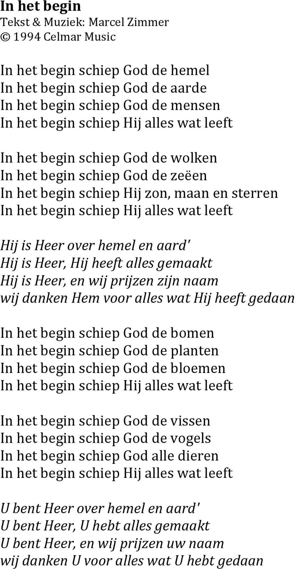 Heer, Hij heeft alles gemaakt Hij is Heer, en wij prijzen zijn naam wij danken Hem voor alles wat Hij heeft gedaan In het begin schiep God de bomen In het begin schiep God de planten In het begin