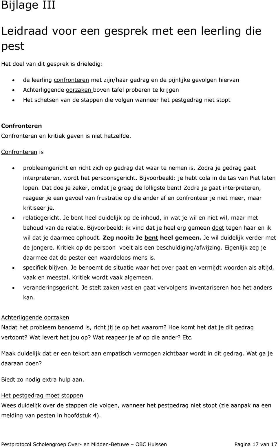 Confronteren is probleemgericht en richt zich op gedrag dat waar te nemen is. Zodra je gedrag gaat interpreteren, wordt het persoonsgericht. Bijvoorbeeld: je hebt cola in de tas van Piet laten lopen.