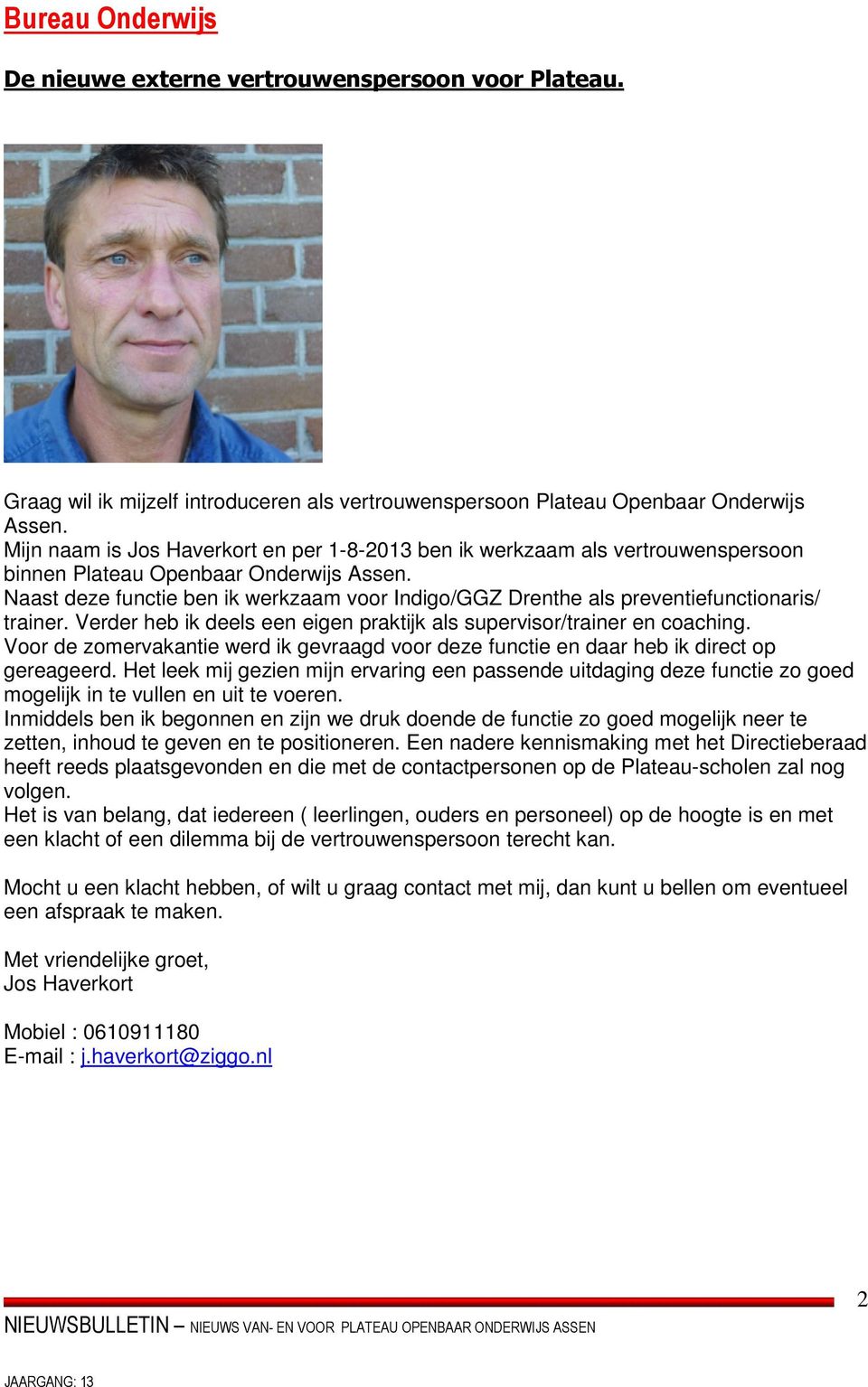 Naast deze functie ben ik werkzaam voor Indigo/GGZ Drenthe als preventiefunctionaris/ trainer. Verder heb ik deels een eigen praktijk als supervisor/trainer en coaching.