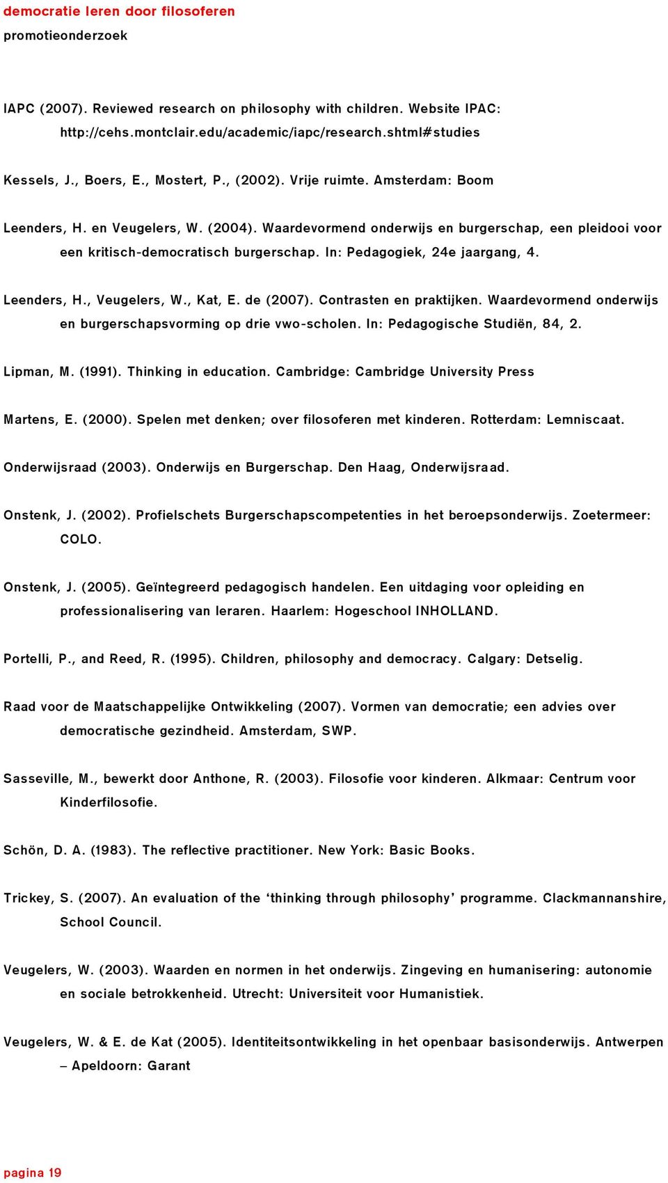 , Kat, E. de (2007). Contrasten en praktijken. Waardevormend onderwijs en burgerschapsvorming op drie vwo-scholen. In: Pedagogische Studiën, 84, 2. Lipman, M. (1991). Thinking in education.