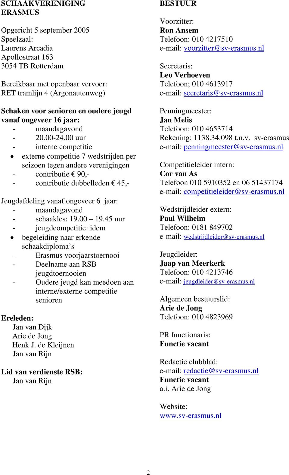 00 uur - interne competitie externe competitie 7 wedstrijden per seizoen tegen andere verenigingen - contributie 90,- - contributie dubbelleden 45,- Jeugdafdeling vanaf ongeveer 6 jaar: -