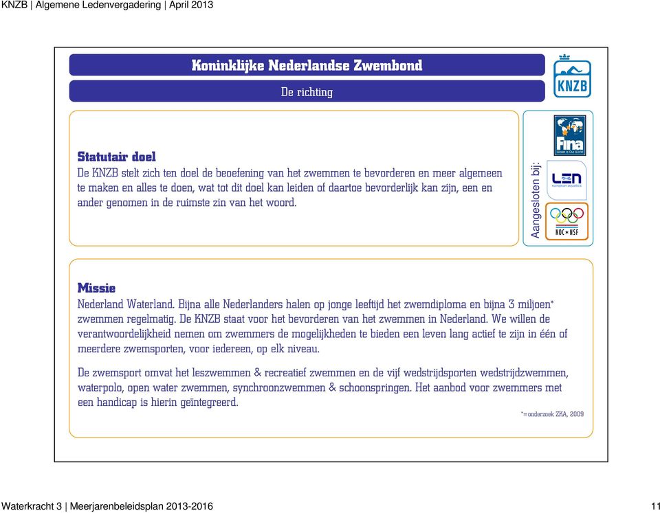 Bijna alle Nederlanders halen op jonge leeftijd het zwemdiploma en bijna 3 miljoen* zwemmen regelmatig. De KNZB staat voor het bevorderen van het zwemmen in Nederland.